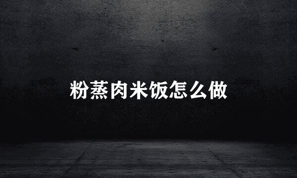粉蒸肉米饭怎么做