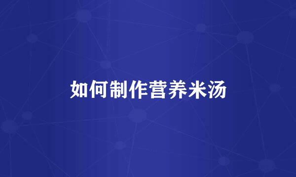 如何制作营养米汤