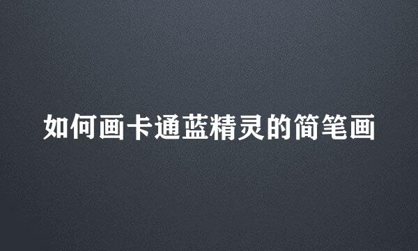 如何画卡通蓝精灵的简笔画