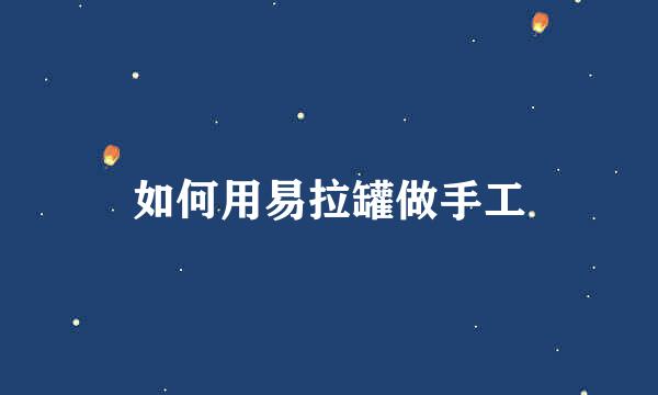 如何用易拉罐做手工