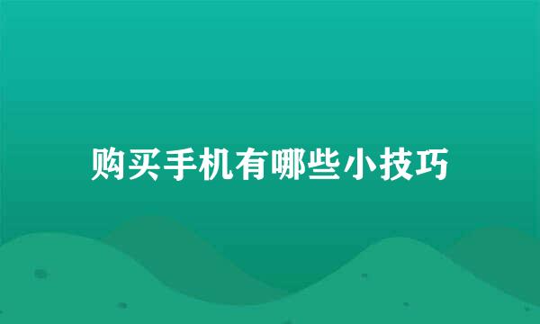 购买手机有哪些小技巧