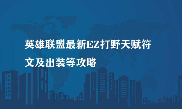 英雄联盟最新EZ打野天赋符文及出装等攻略