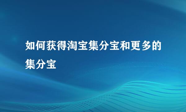 如何获得淘宝集分宝和更多的集分宝