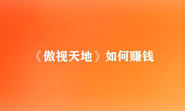 《傲视天地》如何赚钱