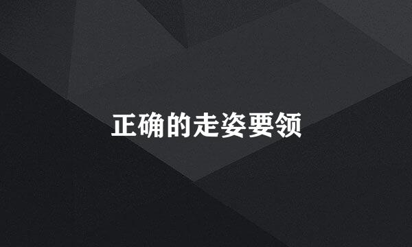 正确的走姿要领