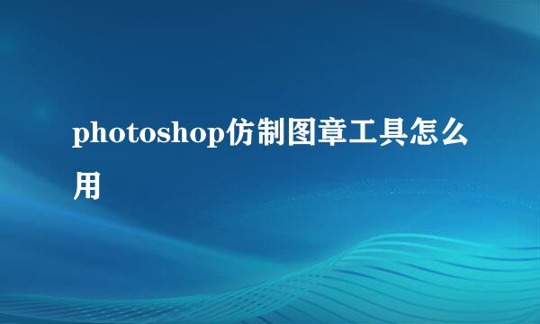 photoshop仿制图章工具怎么用
