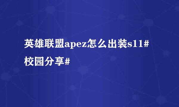 英雄联盟apez怎么出装s11#校园分享#