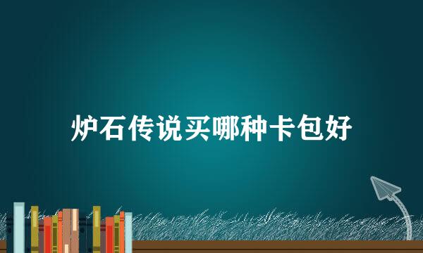 炉石传说买哪种卡包好