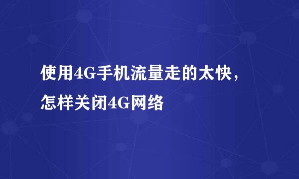 使用4G手机流量走的太快，怎样关闭4G网络