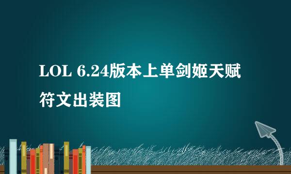 LOL 6.24版本上单剑姬天赋符文出装图