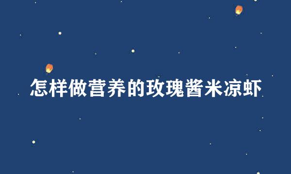 怎样做营养的玫瑰酱米凉虾
