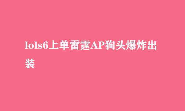 lols6上单雷霆AP狗头爆炸出装