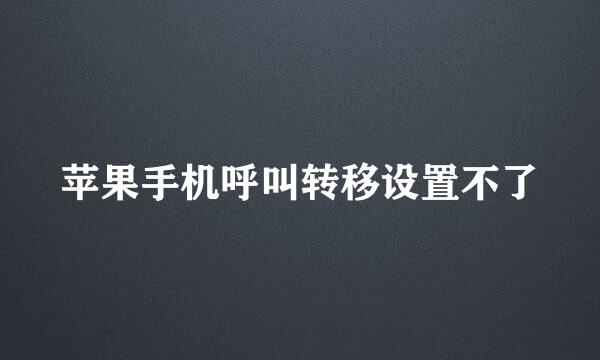 苹果手机呼叫转移设置不了