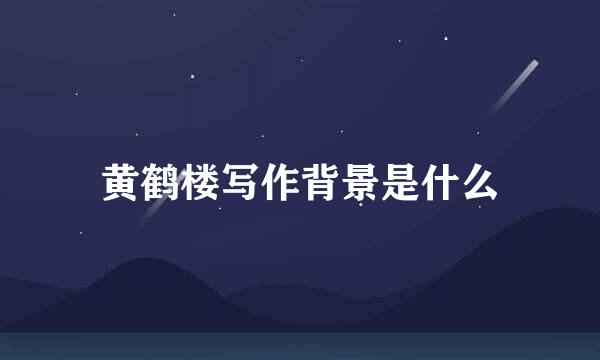 黄鹤楼写作背景是什么