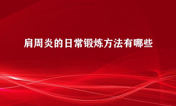 肩周炎的日常锻炼方法有哪些