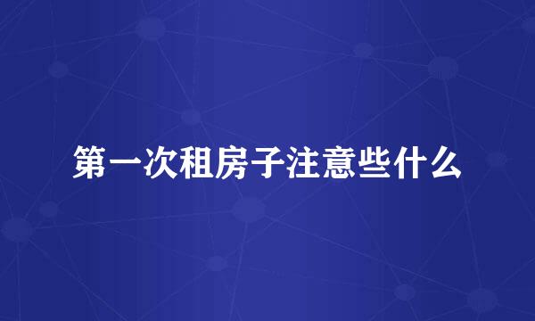 第一次租房子注意些什么