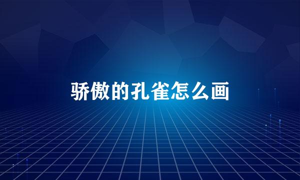 骄傲的孔雀怎么画