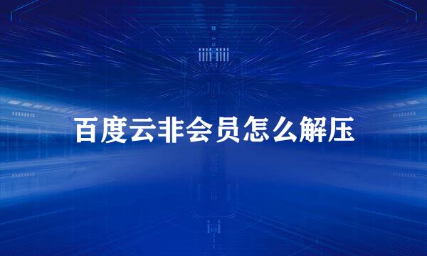 百度云非会员怎么解压