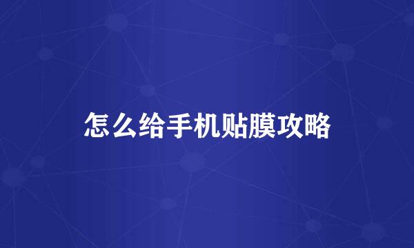 怎么给手机贴膜攻略
