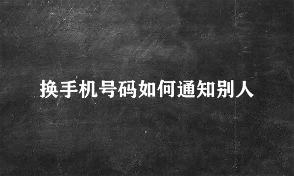 换手机号码如何通知别人