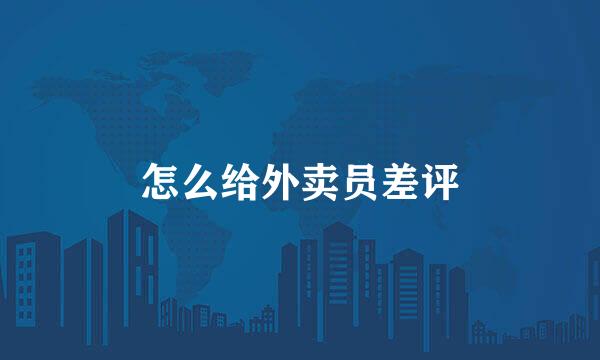 怎么给外卖员差评