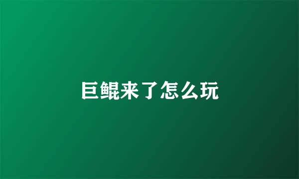 巨鲲来了怎么玩