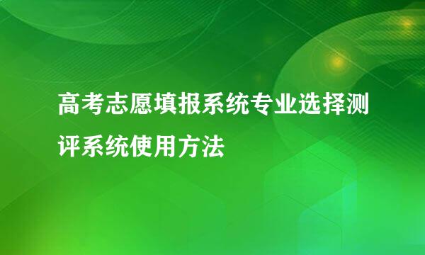 高考志愿填报系统专业选择测评系统使用方法