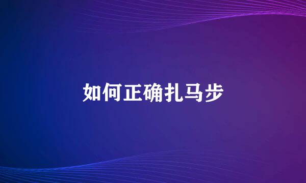 如何正确扎马步