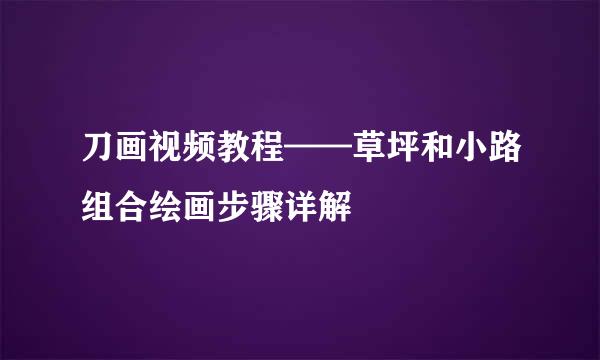 刀画视频教程——草坪和小路组合绘画步骤详解