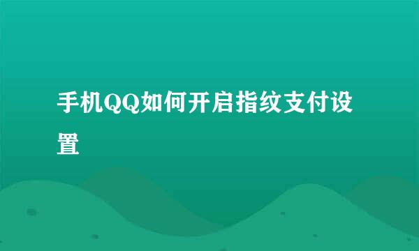 手机QQ如何开启指纹支付设置