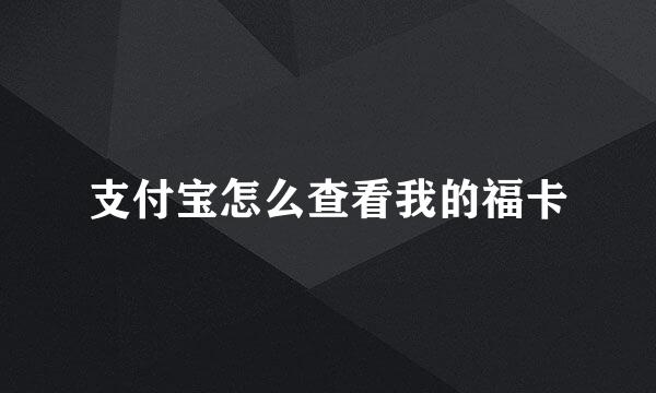 支付宝怎么查看我的福卡