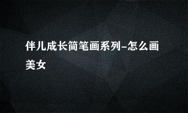 伴儿成长简笔画系列-怎么画美女