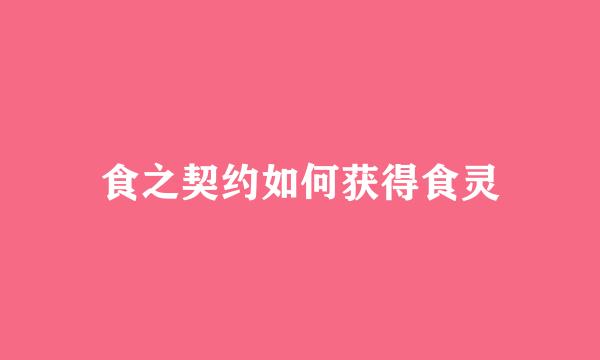 食之契约如何获得食灵