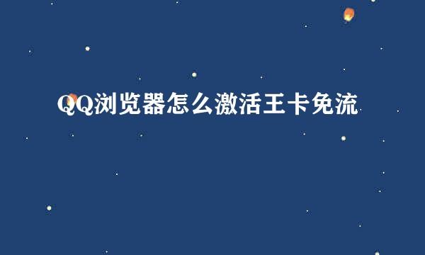 QQ浏览器怎么激活王卡免流