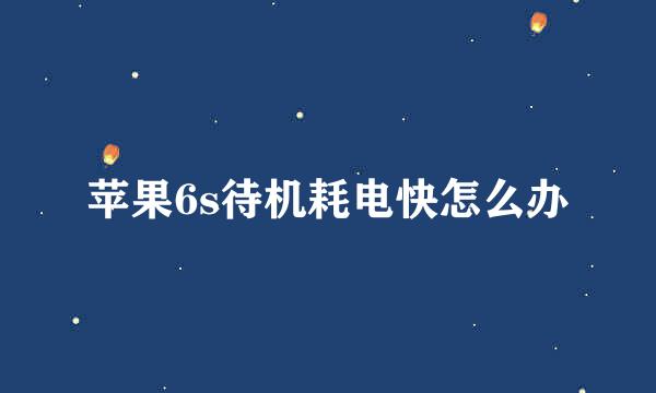苹果6s待机耗电快怎么办