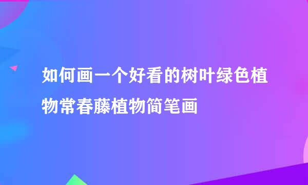 如何画一个好看的树叶绿色植物常春藤植物简笔画