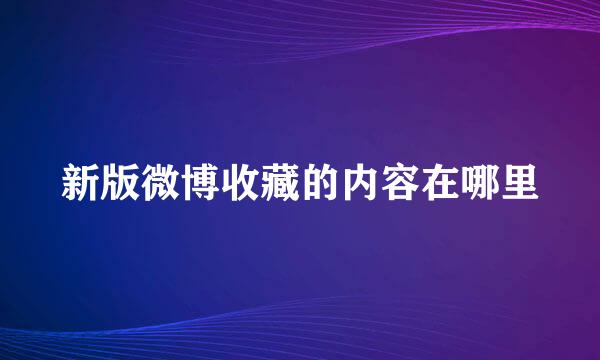 新版微博收藏的内容在哪里