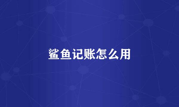 鲨鱼记账怎么用