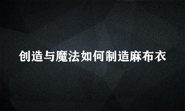 创造与魔法如何制造麻布衣