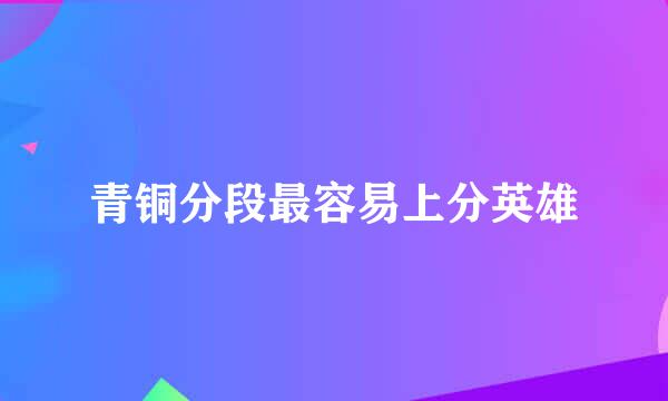 青铜分段最容易上分英雄