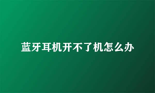 蓝牙耳机开不了机怎么办