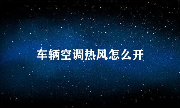 车辆空调热风怎么开