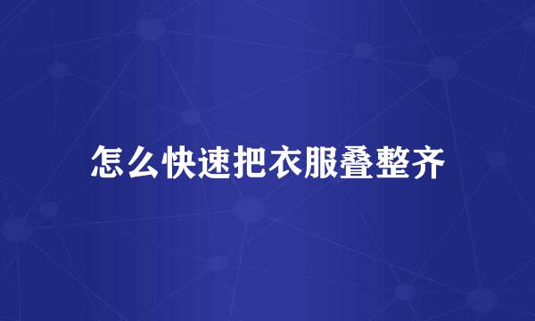 怎么快速把衣服叠整齐