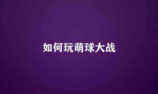 如何玩萌球大战