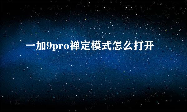 一加9pro禅定模式怎么打开