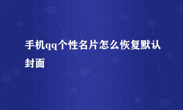 手机qq个性名片怎么恢复默认封面