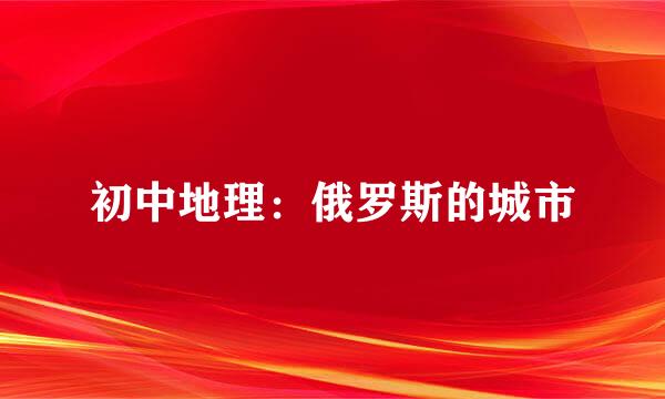 初中地理：俄罗斯的城市