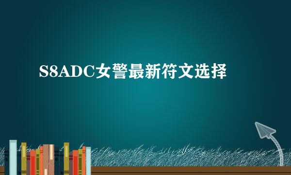 S8ADC女警最新符文选择
