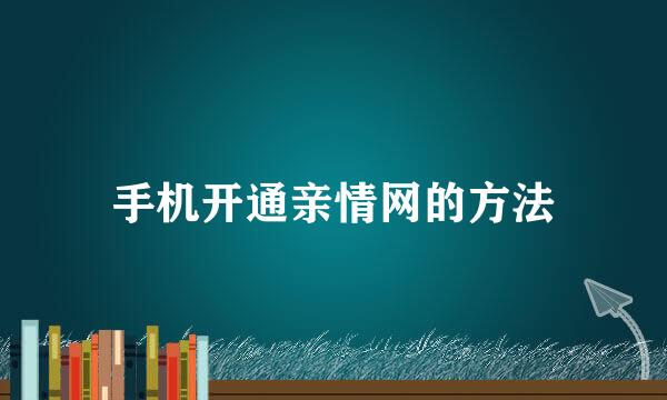 手机开通亲情网的方法