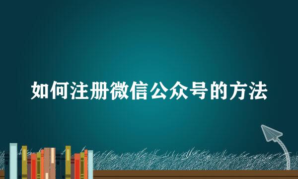如何注册微信公众号的方法